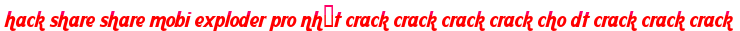 hack share share mobi exploder pro nhất crack crack crack crack cho dt crack crack crack moi